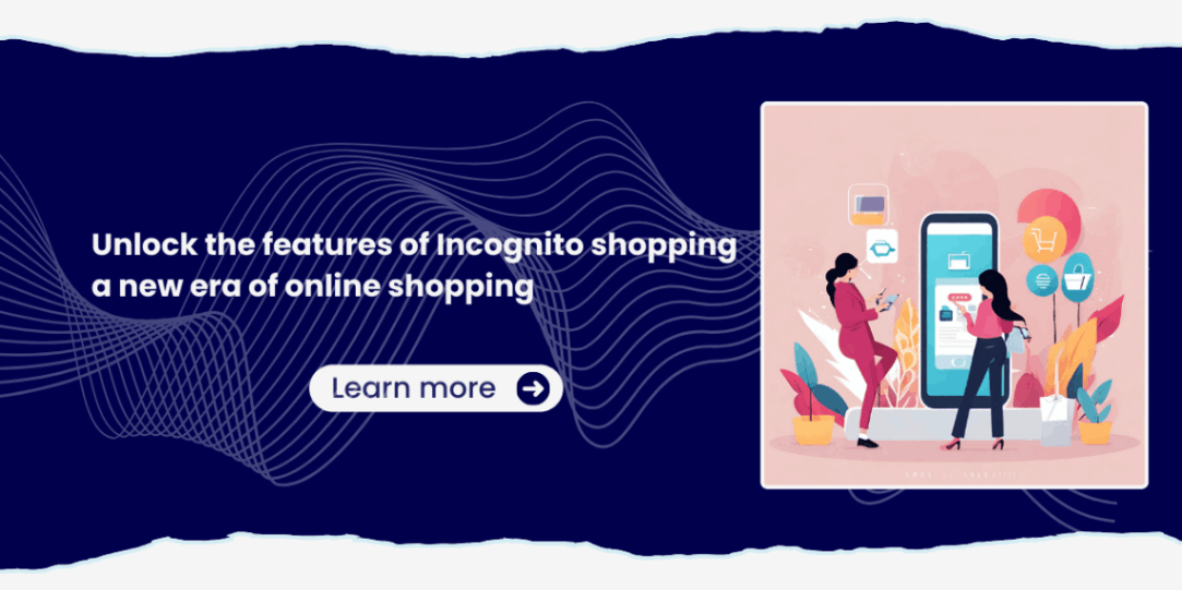 Unlock the features of Incognito shopping - a new era of online shopping