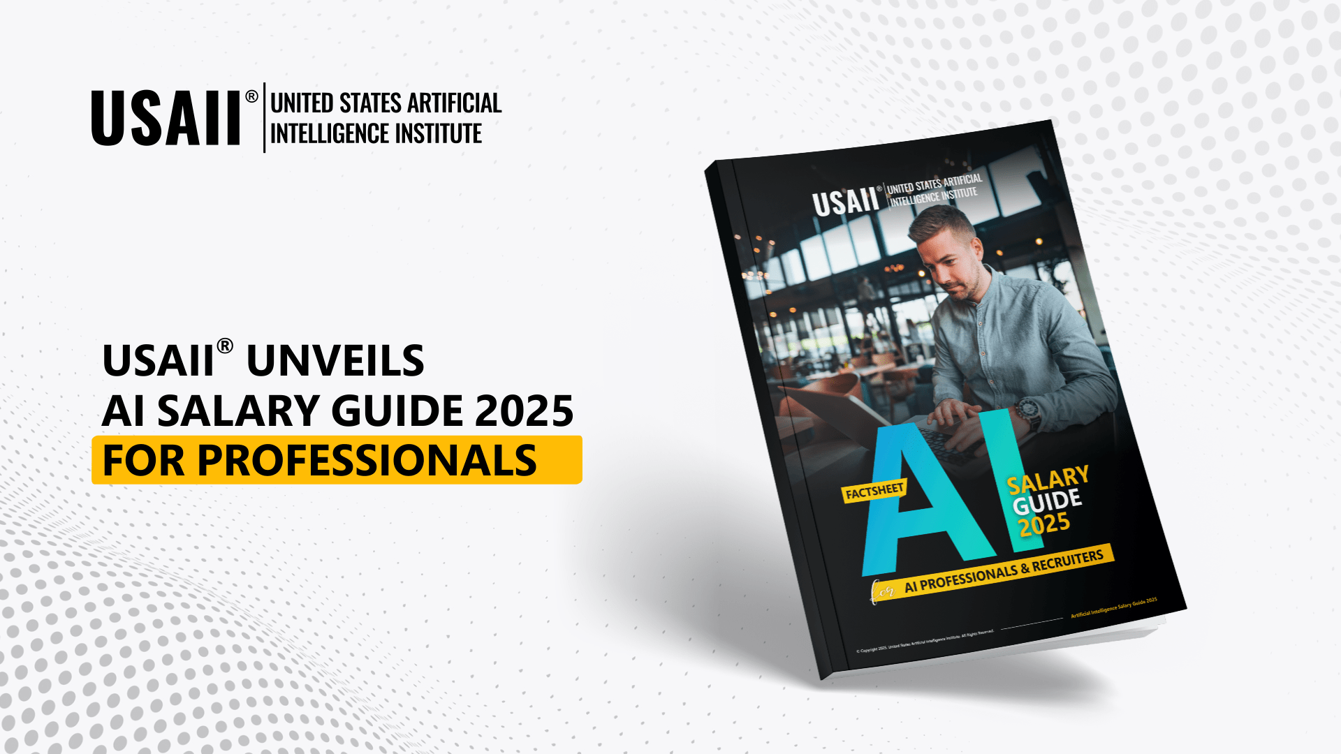 USAII® Releases Its Annual Salary Guide 2025 for AI Professionals USAII® Releases Its Annual Salary Guide 2025 for AI Professionals