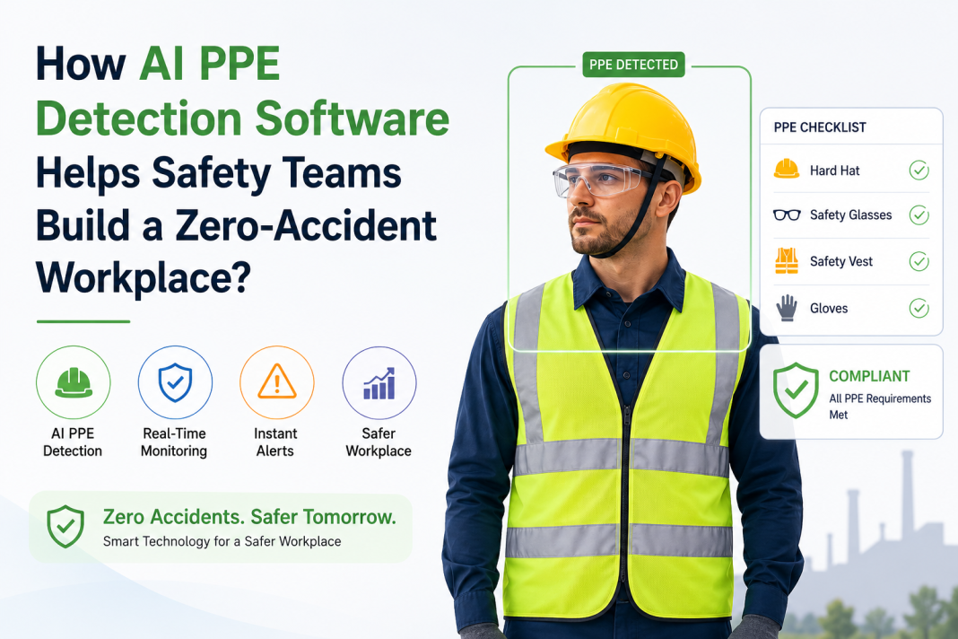 How AI PPE Detection Software Helps Safety Teams Build a Zero-Accident Workplace? How AI PPE Detection Software Helps Safety Teams Build a Zero-Accident Workplace?
