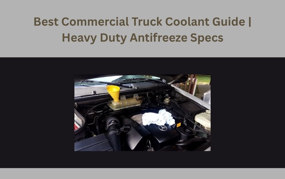 Best Commercial Truck Coolant Guide | Heavy Duty Antifreeze Specs truck coolant supplier UAE