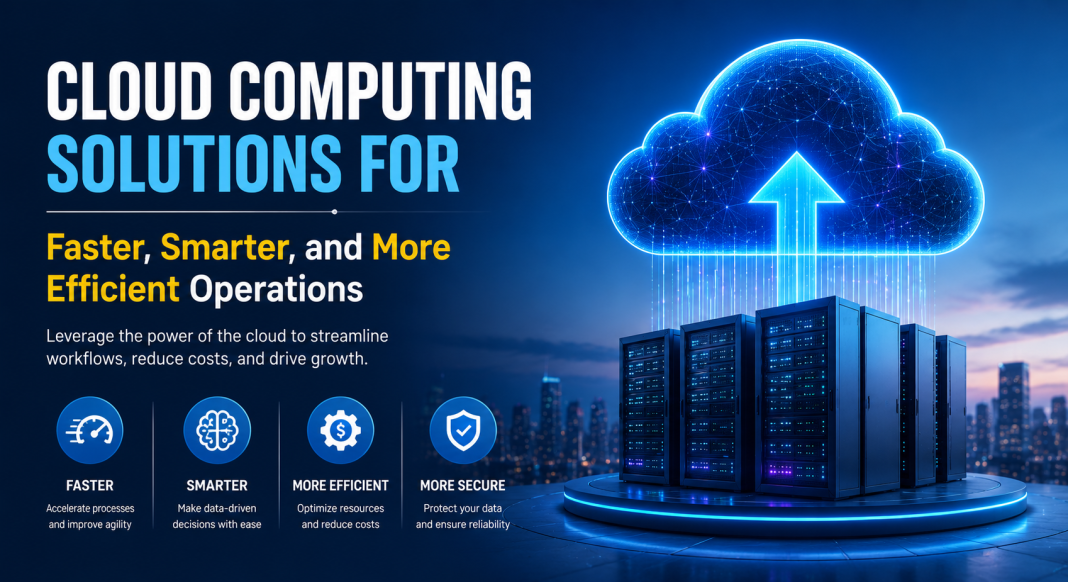 Cloud Computing Solutions for Faster, Smarter, and More Efficient Operations Cloud Computing Solutions for Faster, Smarter, and More Efficient Operations