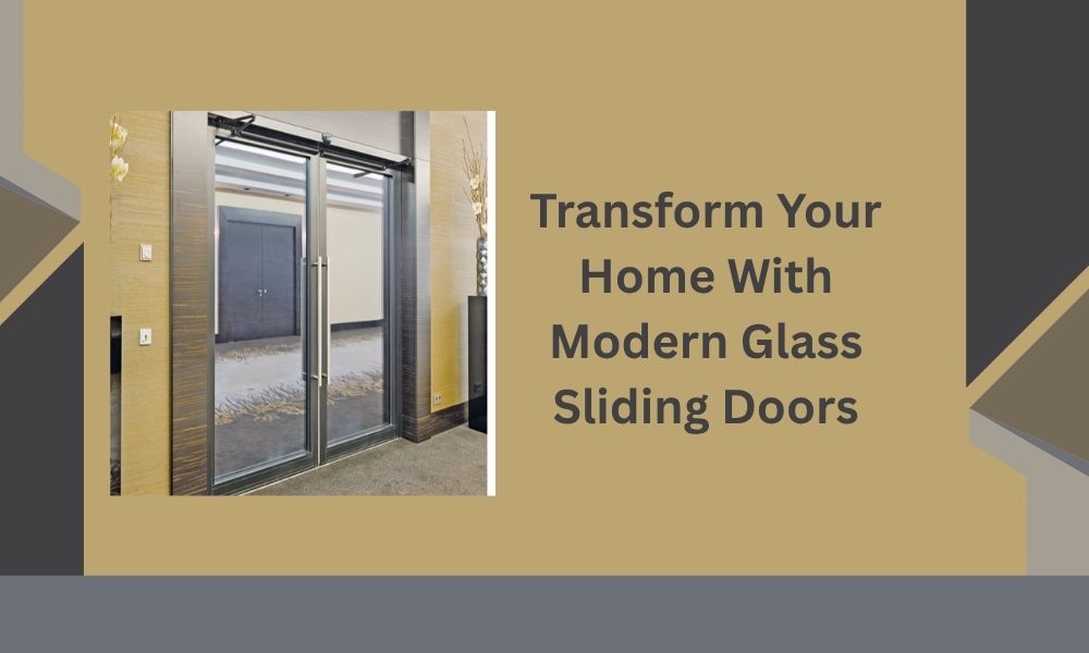 Transform Your Home With Modern Glass Sliding Doors Transform Your Home With Modern Glass Sliding Doors