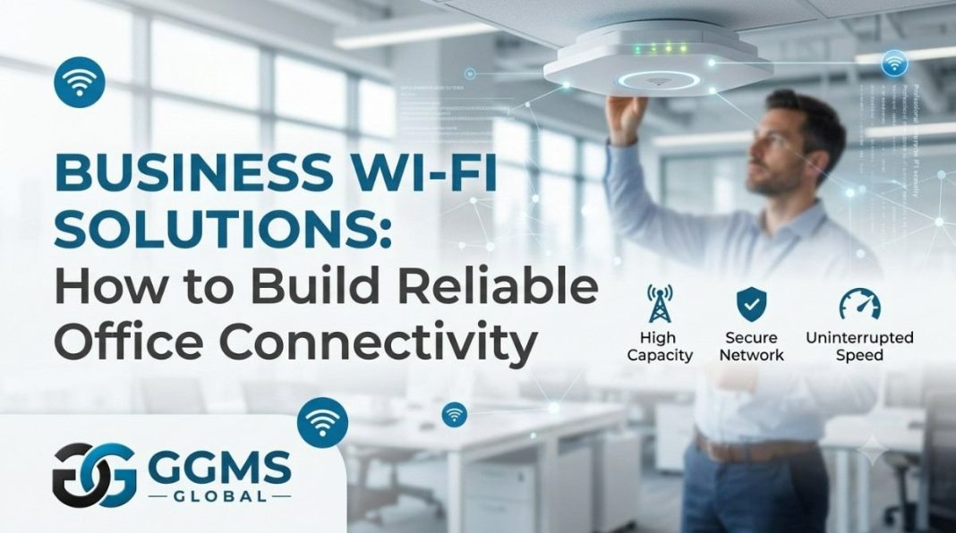 Business Wi-Fi Solutions: How to Build Reliable Office Connectivity